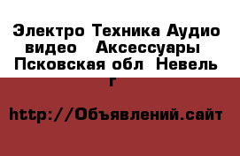 Электро-Техника Аудио-видео - Аксессуары. Псковская обл.,Невель г.